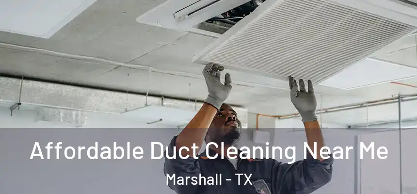 Affordable Duct Cleaning Near Me Marshall - TX