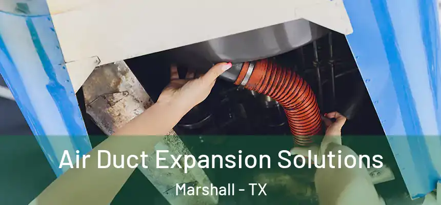 Air Duct Expansion Solutions Marshall - TX