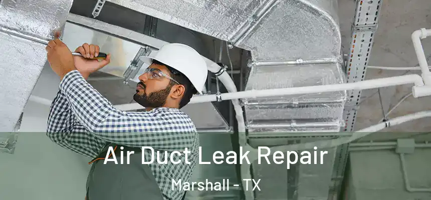 Air Duct Leak Repair Marshall - TX