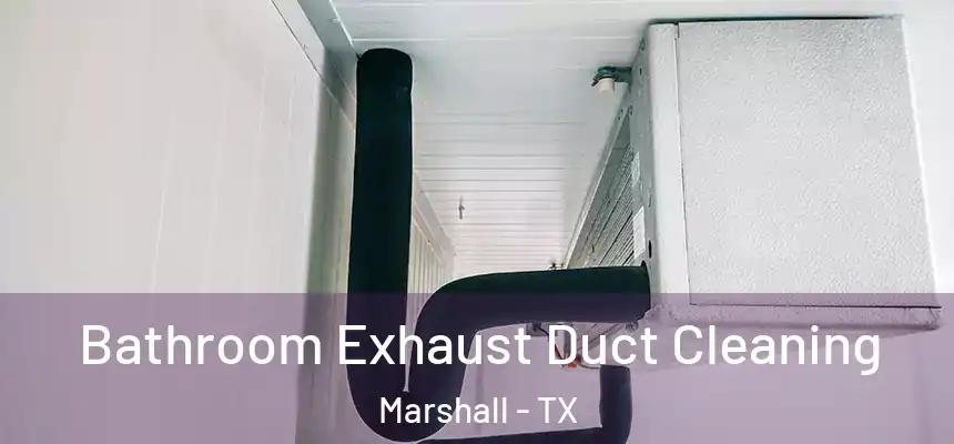  Bathroom Exhaust Duct Cleaning Marshall - TX