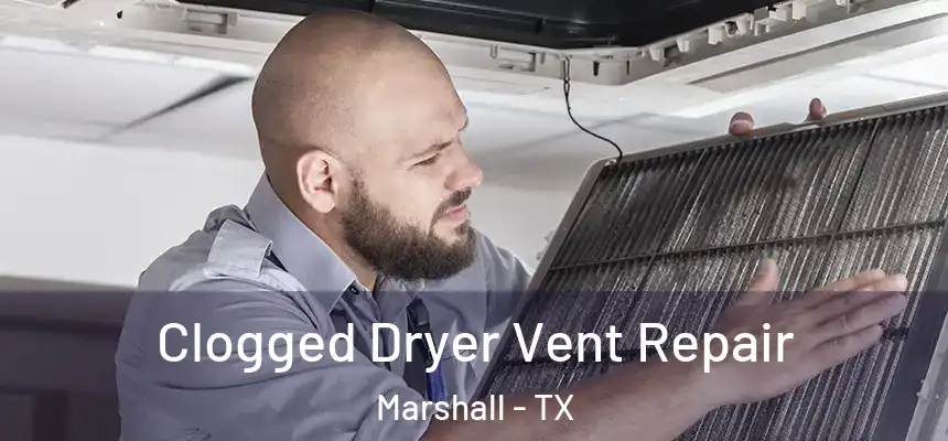 Clogged Dryer Vent Repair Marshall - TX
