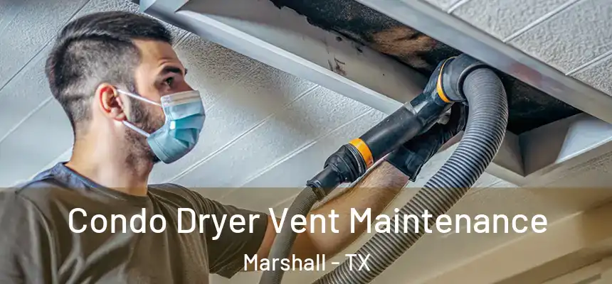 Condo Dryer Vent Maintenance Marshall - TX