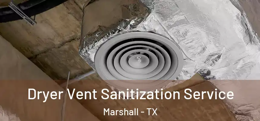 Dryer Vent Sanitization Service Marshall - TX