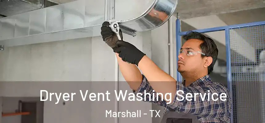 Dryer Vent Washing Service Marshall - TX