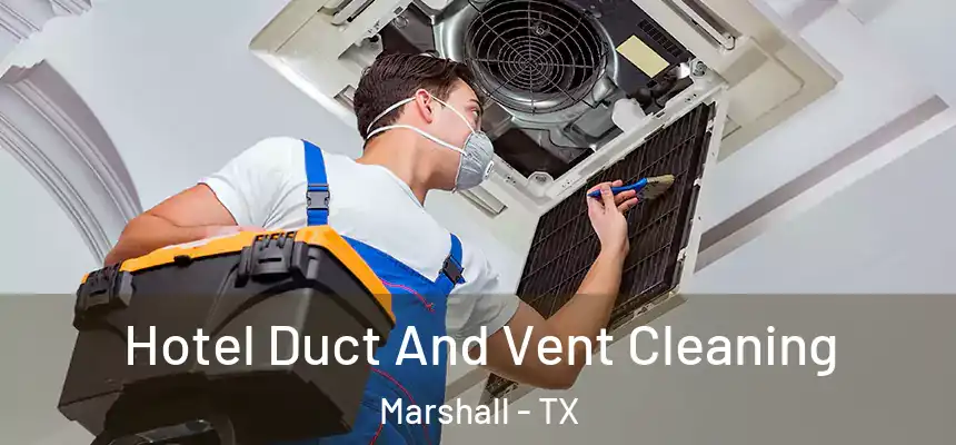 Hotel Duct And Vent Cleaning Marshall - TX