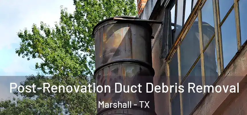  Post-Renovation Duct Debris Removal Marshall - TX