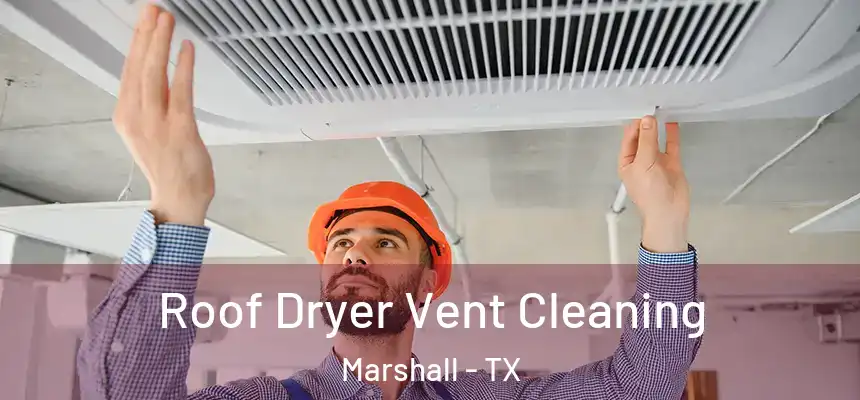  Roof Dryer Vent Cleaning Marshall - TX