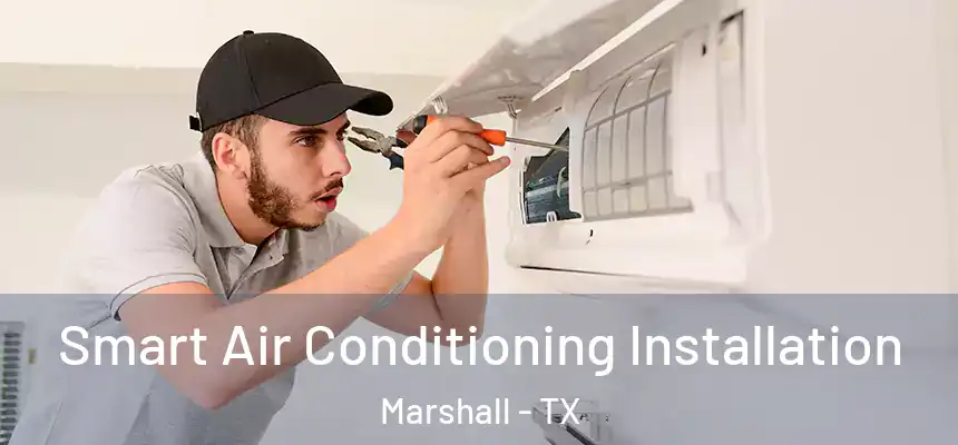 Smart Air Conditioning Installation Marshall - TX