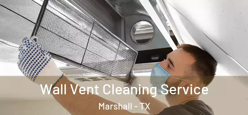Wall Vent Cleaning Service Marshall - TX